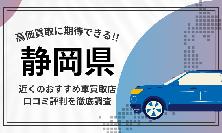 【静岡】車買取専門店おすすめ15選！高価査定が口コミ評判の近くの店舗